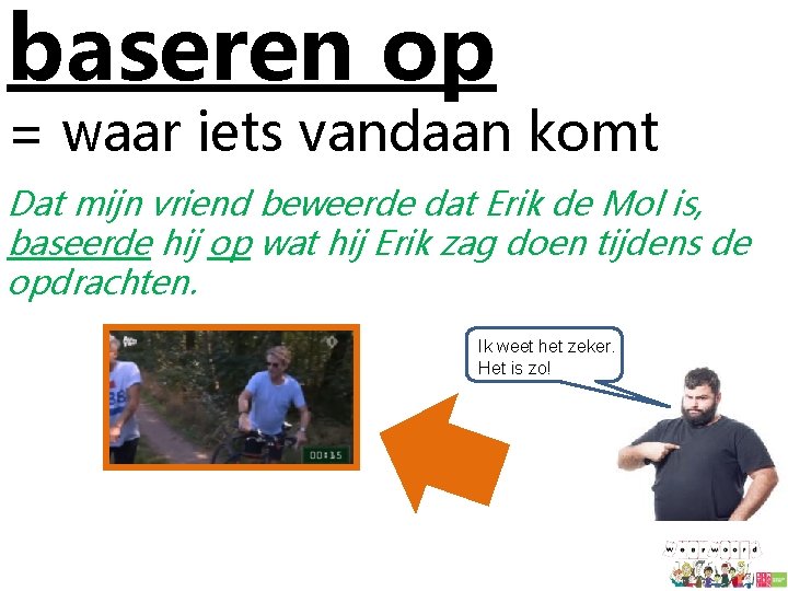 baseren op = waar iets vandaan komt Dat mijn vriend beweerde dat Erik de