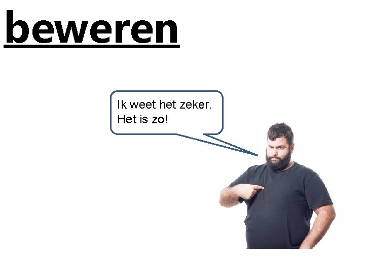 beweren Ik weet het zeker. Het is zo! 