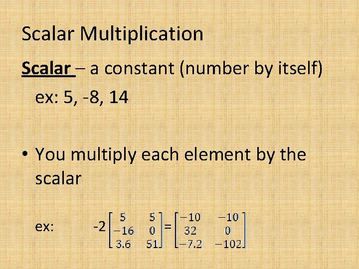 Scalar Multiplication Scalar – a constant (number by itself) ex: 5, -8, 14 •
