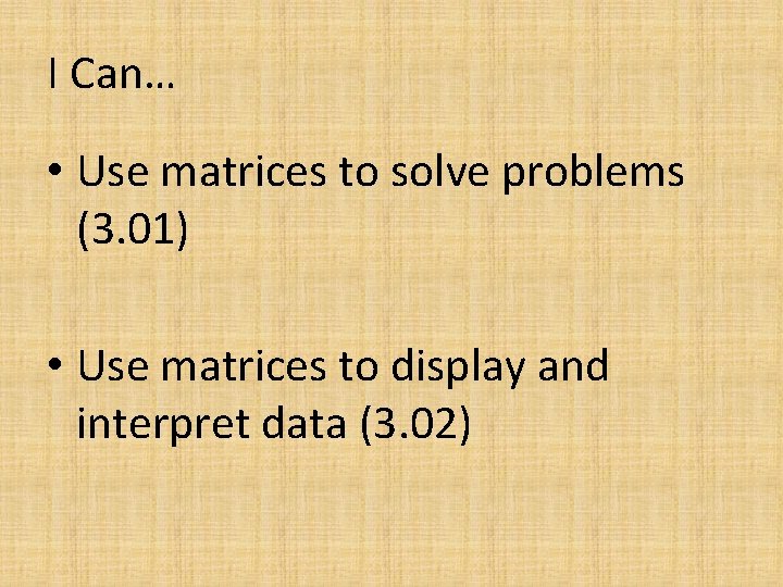 I Can… • Use matrices to solve problems (3. 01) • Use matrices to