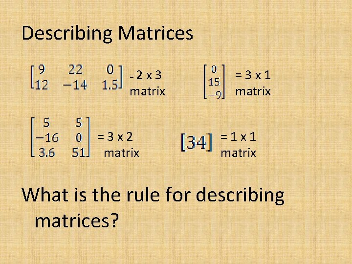 Describing Matrices =2 x 3 matrix =3 x 2 matrix =3 x 1 matrix