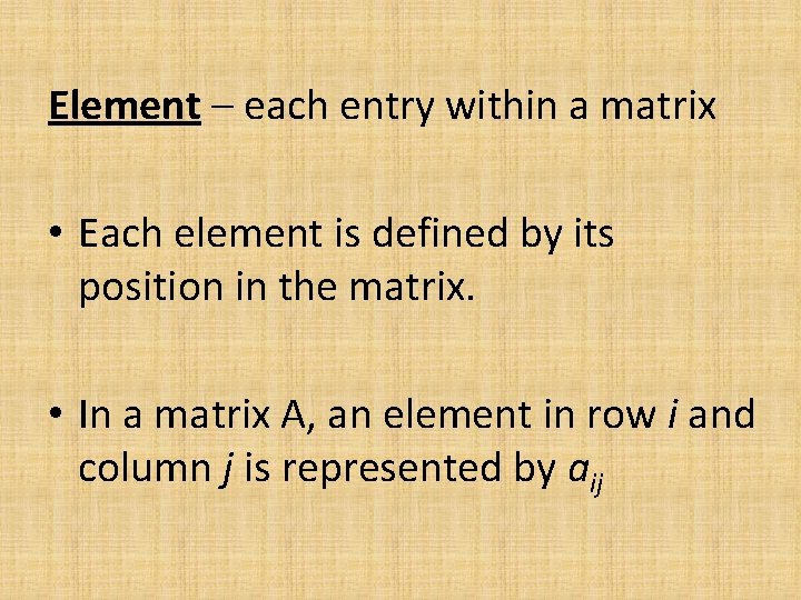 Element – each entry within a matrix • Each element is defined by its