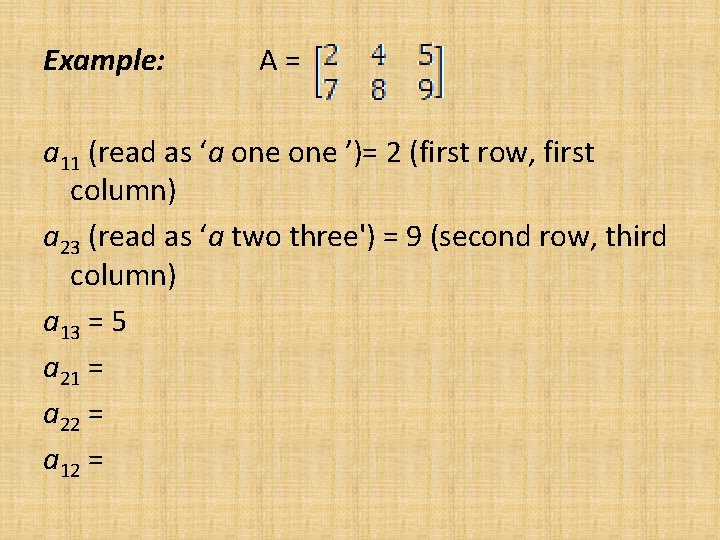 Example: A= a 11 (read as ‘a one ’)= 2 (first row, first column)