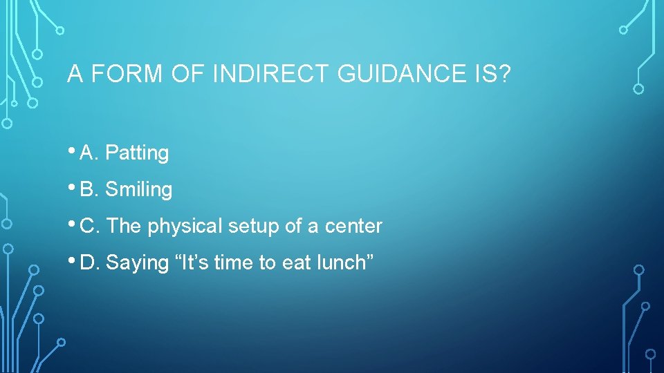 A FORM OF INDIRECT GUIDANCE IS? • A. Patting • B. Smiling • C.