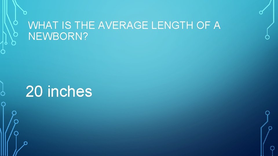 WHAT IS THE AVERAGE LENGTH OF A NEWBORN? 20 inches 