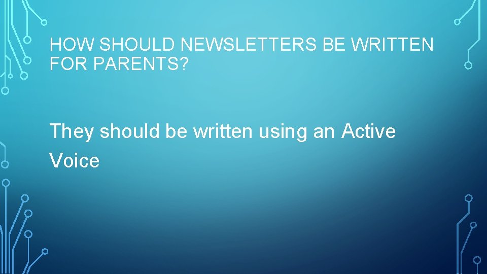 HOW SHOULD NEWSLETTERS BE WRITTEN FOR PARENTS? They should be written using an Active