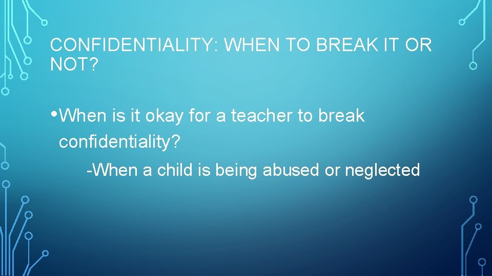 CONFIDENTIALITY: WHEN TO BREAK IT OR NOT? • When is it okay for a