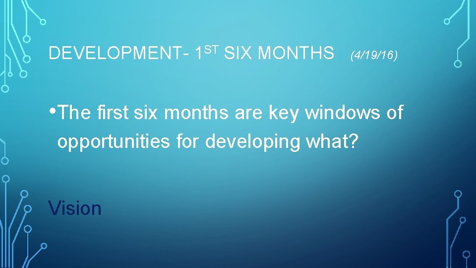 DEVELOPMENT- 1 ST SIX MONTHS (4/19/16) • The first six months are key windows