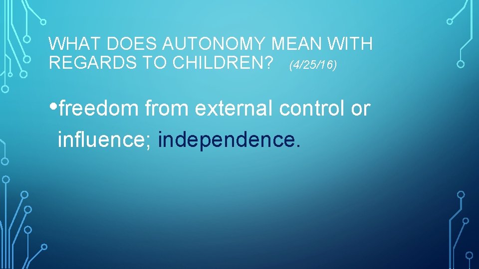 WHAT DOES AUTONOMY MEAN WITH REGARDS TO CHILDREN? (4/25/16) • freedom from external control