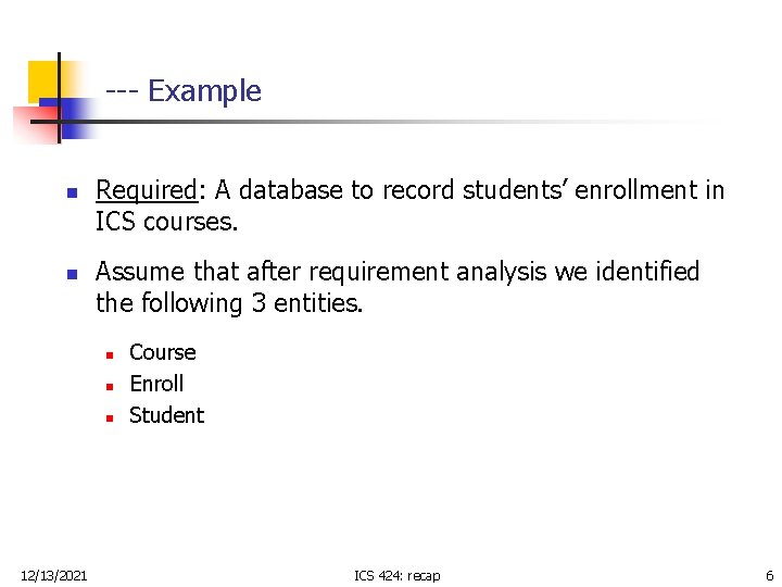 --- Example n n Required: A database to record students’ enrollment in ICS courses. --- Example n n Required: A database to record students’ enrollment in ICS courses.