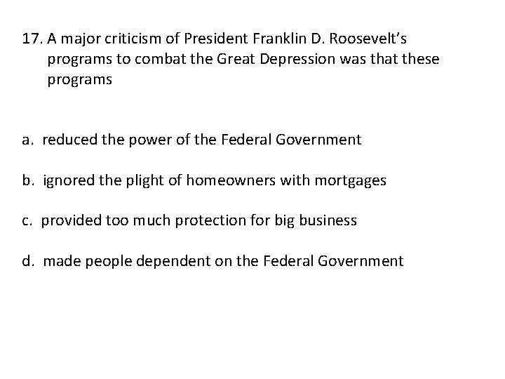 17. A major criticism of President Franklin D. Roosevelt’s programs to combat the Great