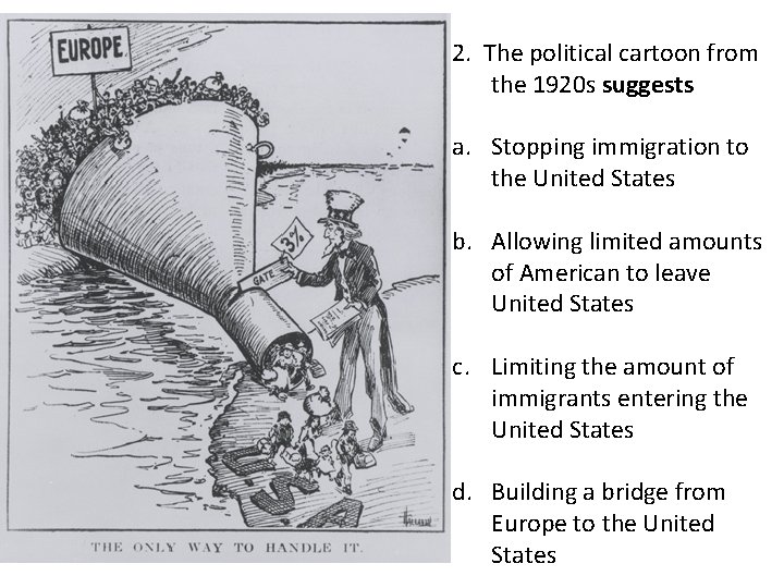 2. The political cartoon from the 1920 s suggests a. Stopping immigration to the