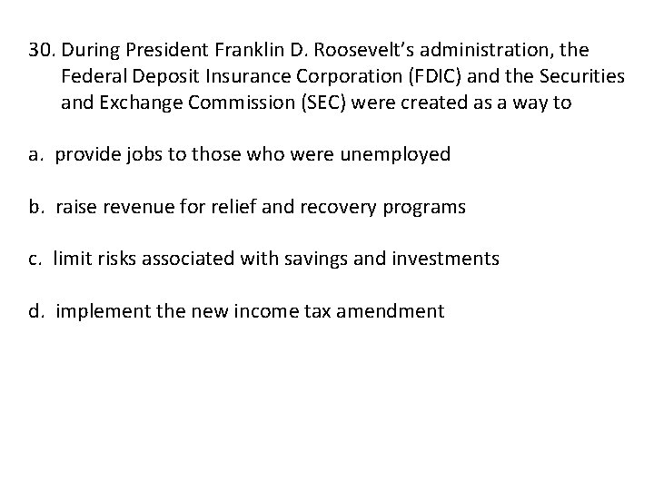 30. During President Franklin D. Roosevelt’s administration, the Federal Deposit Insurance Corporation (FDIC) and
