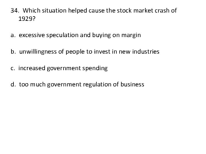 34. Which situation helped cause the stock market crash of 1929? a. excessive speculation