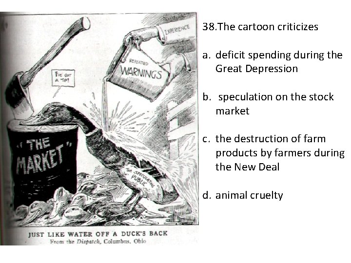 38. The cartoon criticizes a. deficit spending during the Great Depression b. speculation on