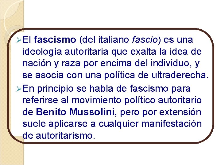 Ø El fascismo (del italiano fascio) es una ideología autoritaria que exalta la idea