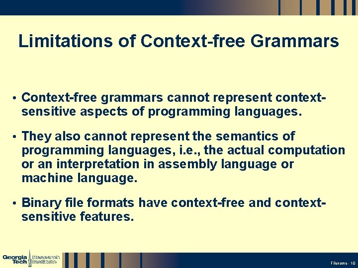 Limitations of Context-free Grammars • Context-free grammars cannot represent context- sensitive aspects of programming