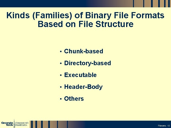 Kinds (Families) of Binary File Formats Based on File Structure • Chunk-based • Directory-based