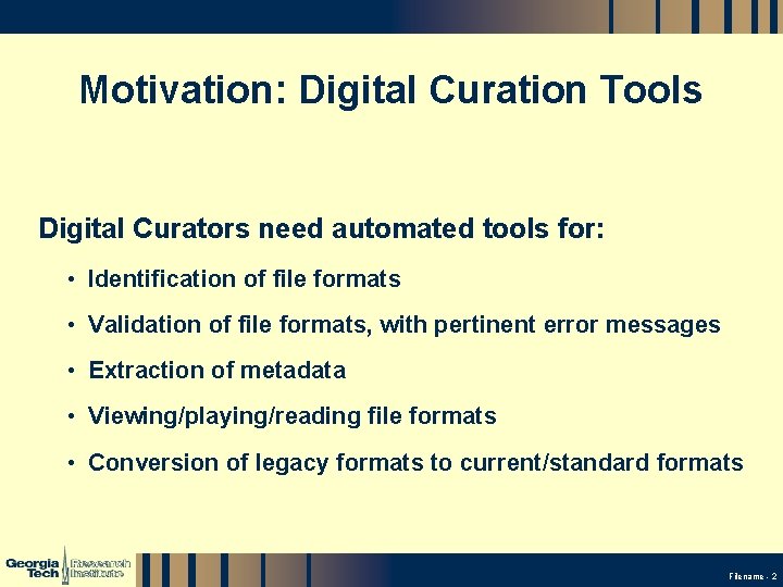 Motivation: Digital Curation Tools Digital Curators need automated tools for: • Identification of file