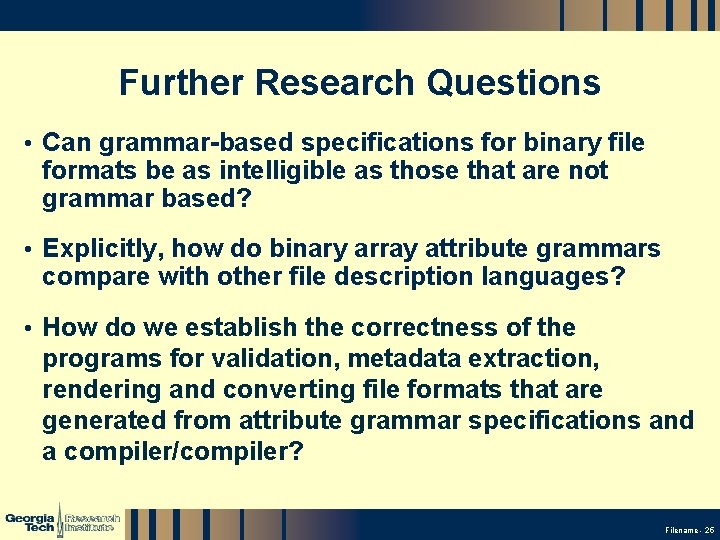 Further Research Questions • Can grammar-based specifications for binary file formats be as intelligible