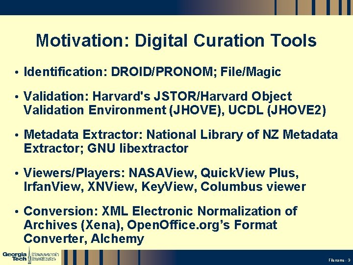 Motivation: Digital Curation Tools • Identification: DROID/PRONOM; File/Magic • Validation: Harvard's JSTOR/Harvard Object Validation