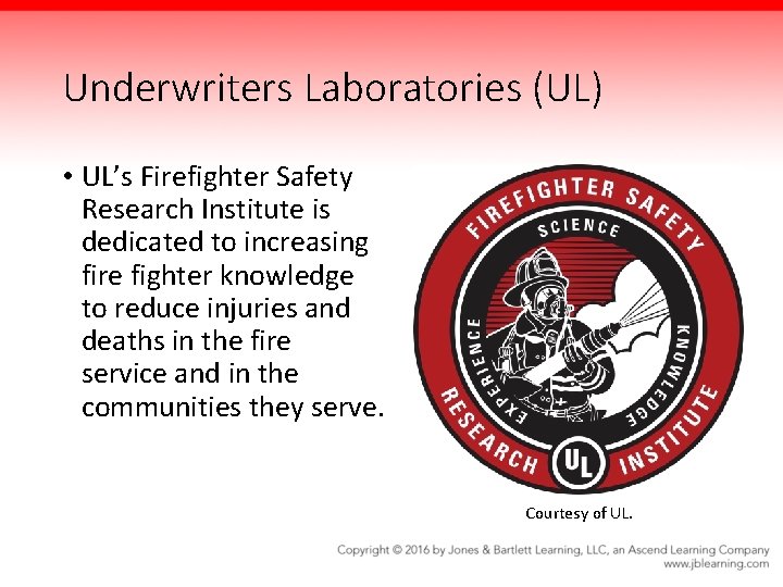 Underwriters Laboratories (UL) • UL’s Firefighter Safety Research Institute is dedicated to increasing fire