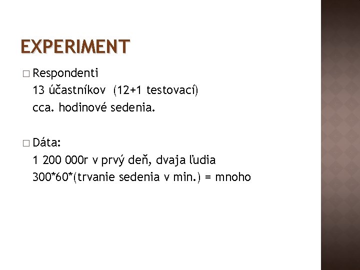 EXPERIMENT � Respondenti 13 účastníkov (12+1 testovací) cca. hodinové sedenia. � Dáta: 1 200