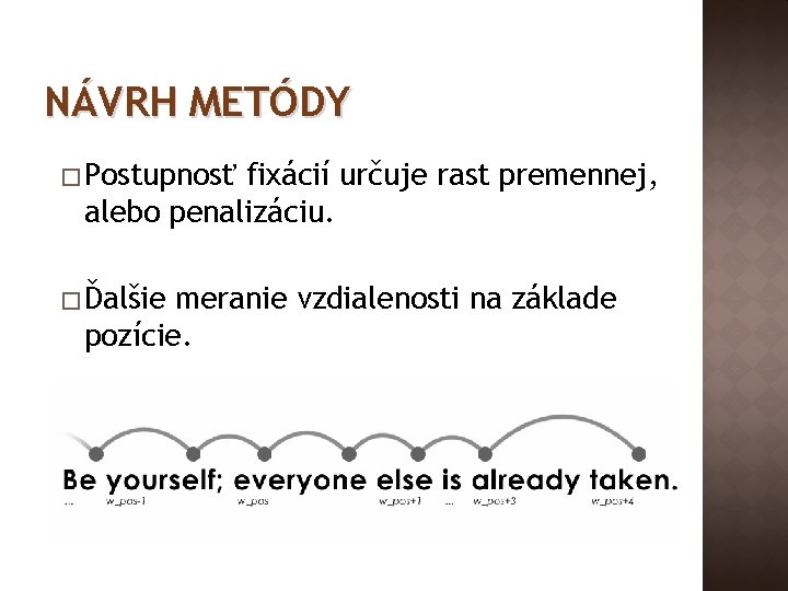 NÁVRH METÓDY � Postupnosť fixácií určuje rast premennej, alebo penalizáciu. � Ďalšie meranie vzdialenosti