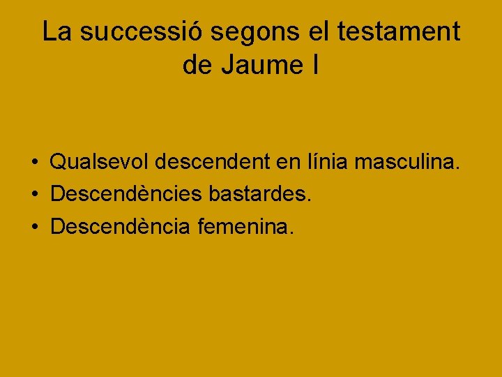 La successió segons el testament de Jaume I • Qualsevol descendent en línia masculina.