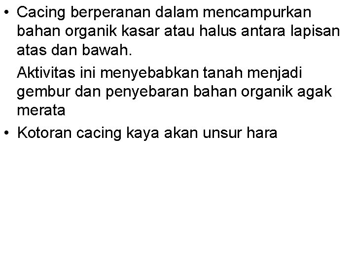  • Cacing berperanan dalam mencampurkan bahan organik kasar atau halus antara lapisan atas