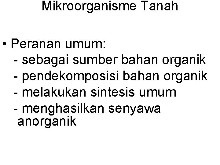 Mikroorganisme Tanah • Peranan umum: - sebagai sumber bahan organik - pendekomposisi bahan organik