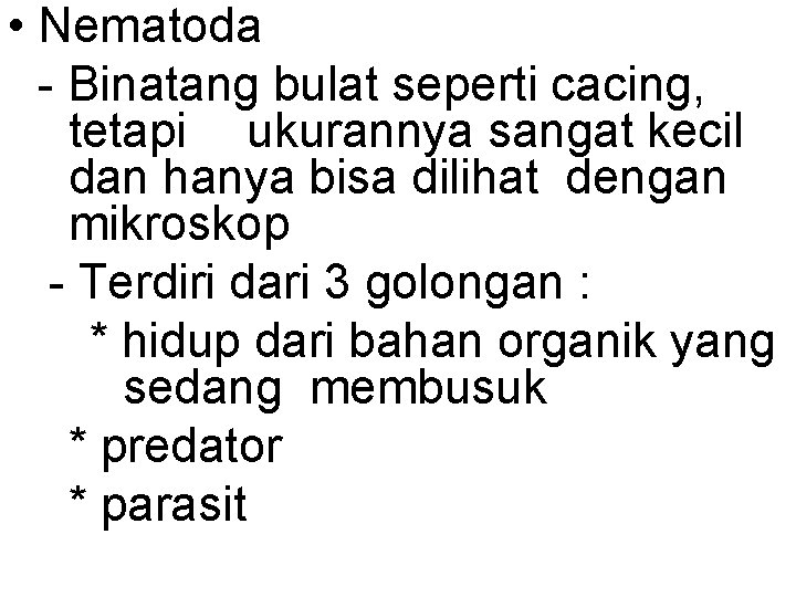  • Nematoda - Binatang bulat seperti cacing, tetapi ukurannya sangat kecil dan hanya