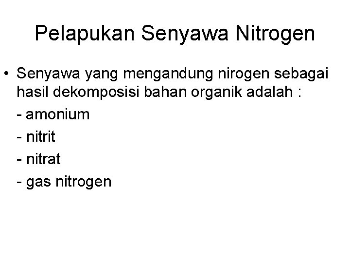 Pelapukan Senyawa Nitrogen • Senyawa yang mengandung nirogen sebagai hasil dekomposisi bahan organik adalah