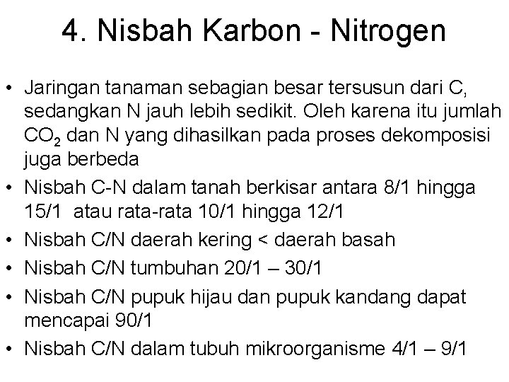 4. Nisbah Karbon - Nitrogen • Jaringan tanaman sebagian besar tersusun dari C, sedangkan