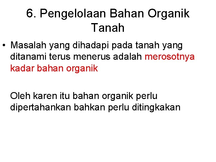 6. Pengelolaan Bahan Organik Tanah • Masalah yang dihadapi pada tanah yang ditanami terus