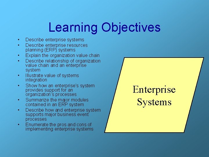 Learning Objectives • • • Describe enterprise systems Describe enterprise resources planning (ERP) systems