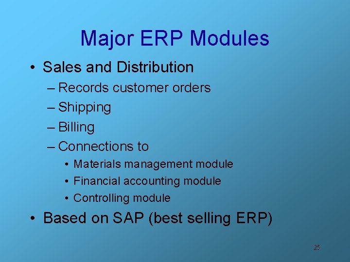 Major ERP Modules • Sales and Distribution – Records customer orders – Shipping –