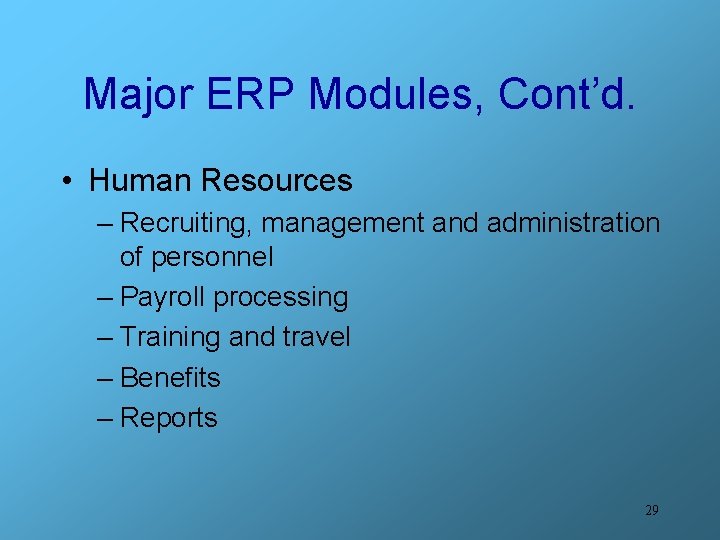 Major ERP Modules, Cont’d. • Human Resources – Recruiting, management and administration of personnel