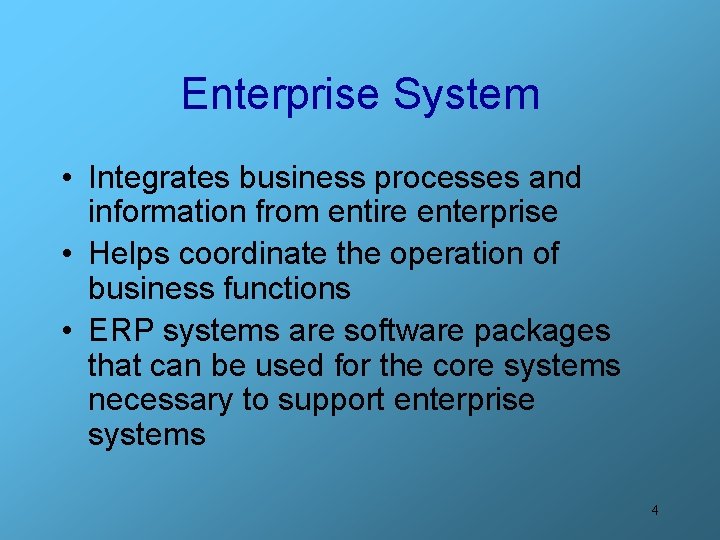 Enterprise System • Integrates business processes and information from entire enterprise • Helps coordinate