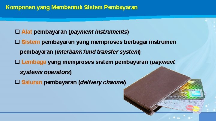 Komponen yang Membentuk Sistem Pembayaran q Alat pembayaran (payment instruments) q Sistem pembayaran yang