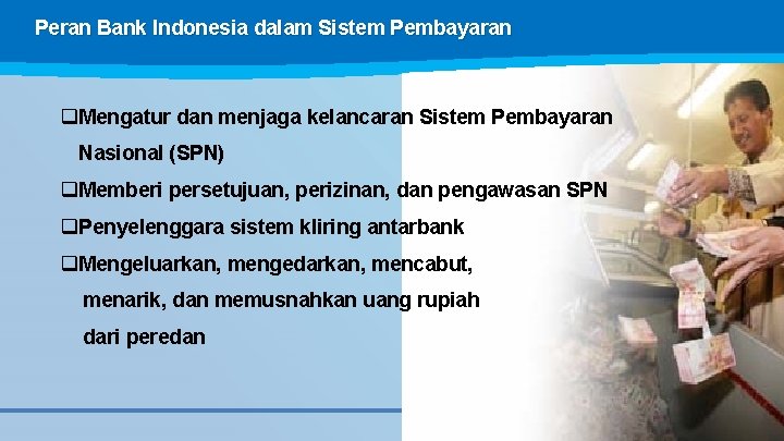 Peran Bank Indonesia dalam Sistem Pembayaran q. Mengatur dan menjaga kelancaran Sistem Pembayaran Nasional