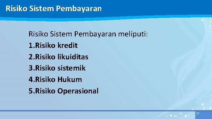 Risiko Sistem Pembayaran meliputi: 1. Risiko kredit 2. Risiko likuiditas 3. Risiko sistemik 4.