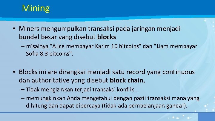 Mining • Miners mengumpulkan transaksi pada jaringan menjadi bundel besar yang disebut blocks –