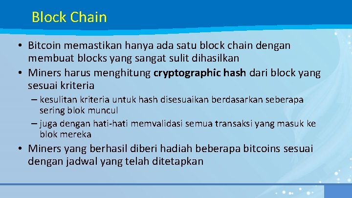 Block Chain • Bitcoin memastikan hanya ada satu block chain dengan membuat blocks yang