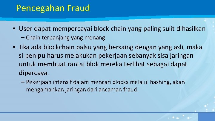 Pencegahan Fraud • User dapat mempercayai block chain yang paling sulit dihasilkan – Chain