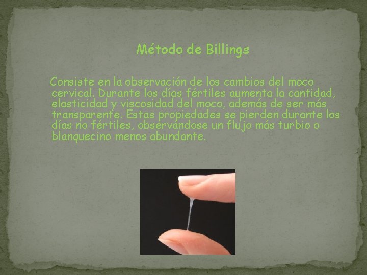 Método de Billings Consiste en la observación de los cambios del moco cervical. Durante