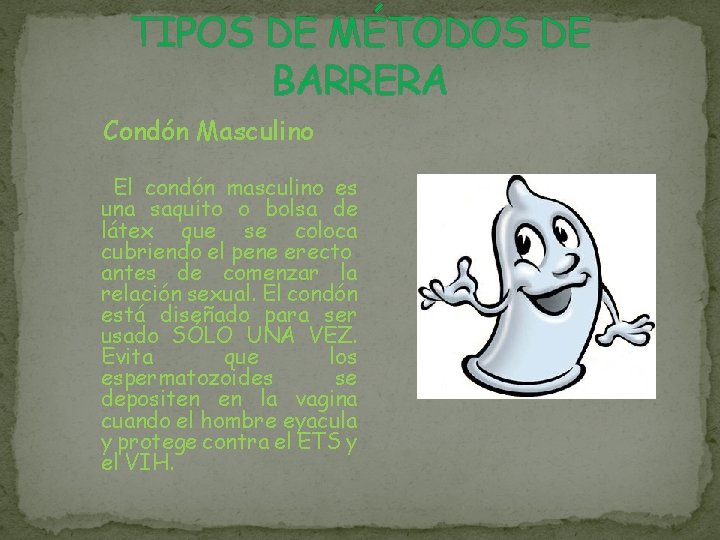 TIPOS DE MÉTODOS DE BARRERA Condón Masculino El condón masculino es una saquito o