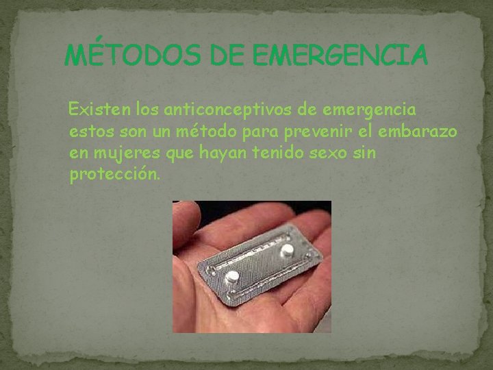 MÉTODOS DE EMERGENCIA Existen los anticonceptivos de emergencia estos son un método para prevenir