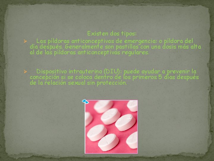 Existen dos tipos: Ø Las píldoras anticonceptivas de emergencia: o píldora del día después.