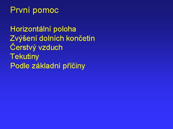 První pomoc Horizontální poloha Zvýšení dolních končetin Čerstvý vzduch Tekutiny Podle základní příčiny 